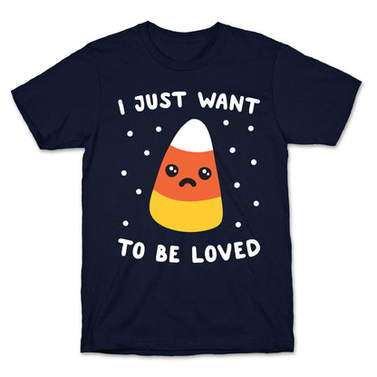 I Just Want To Be Loved Candy Corn T-Shirt