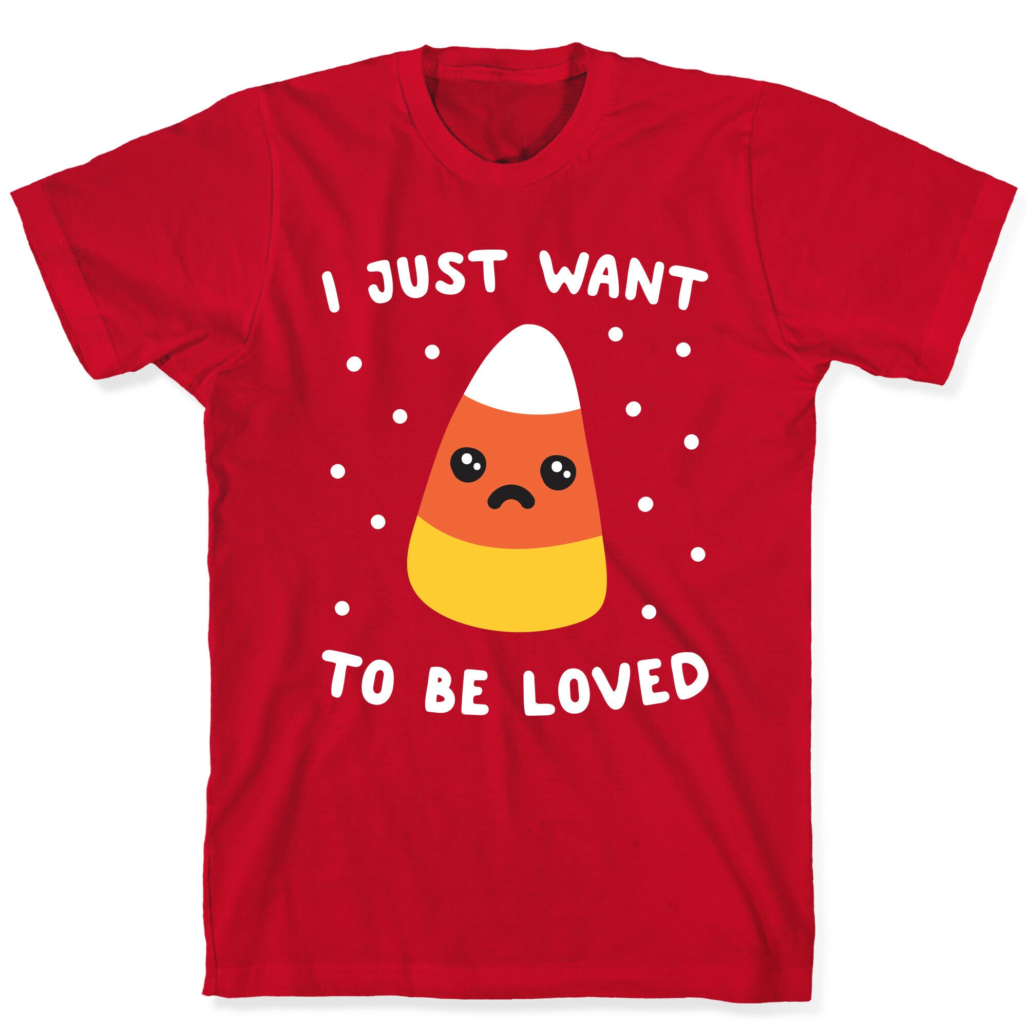 I Just Want To Be Loved Candy Corn T-Shirt