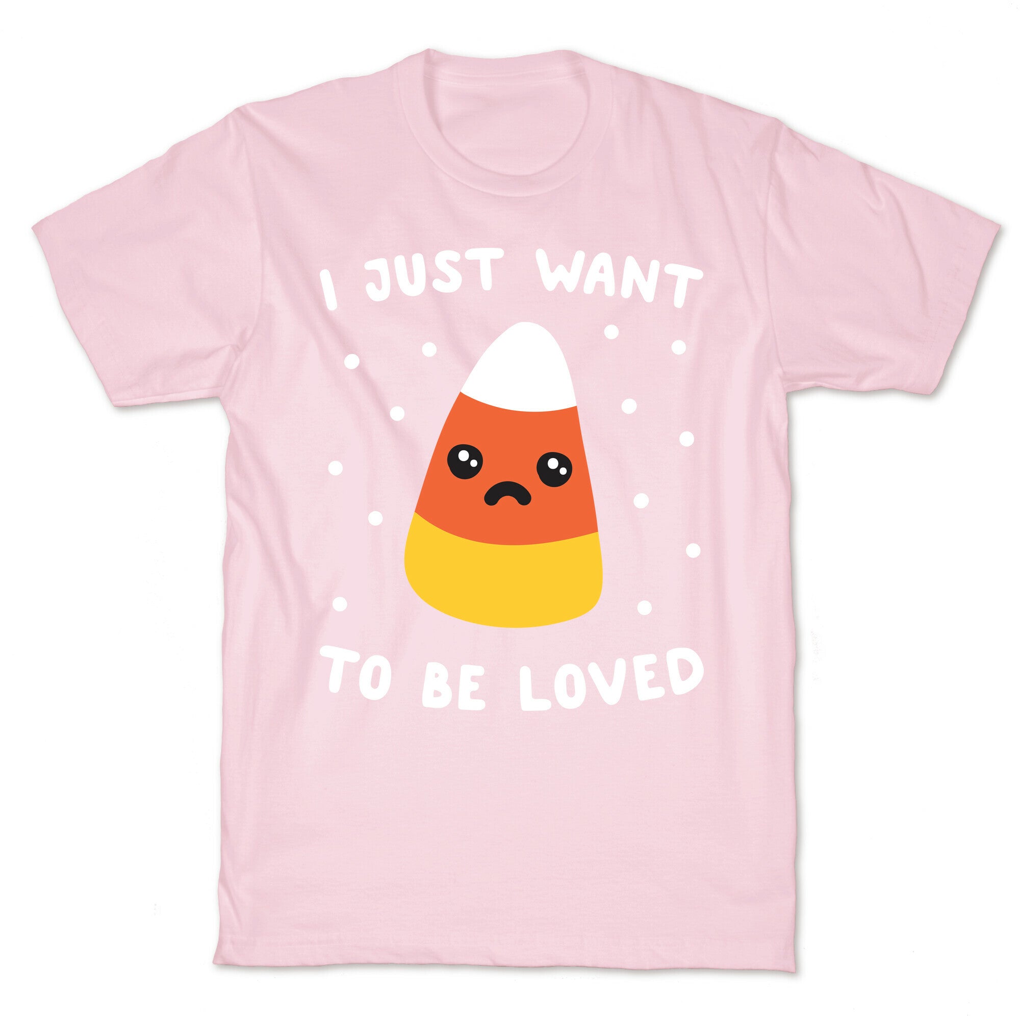 I Just Want To Be Loved Candy Corn T-Shirt