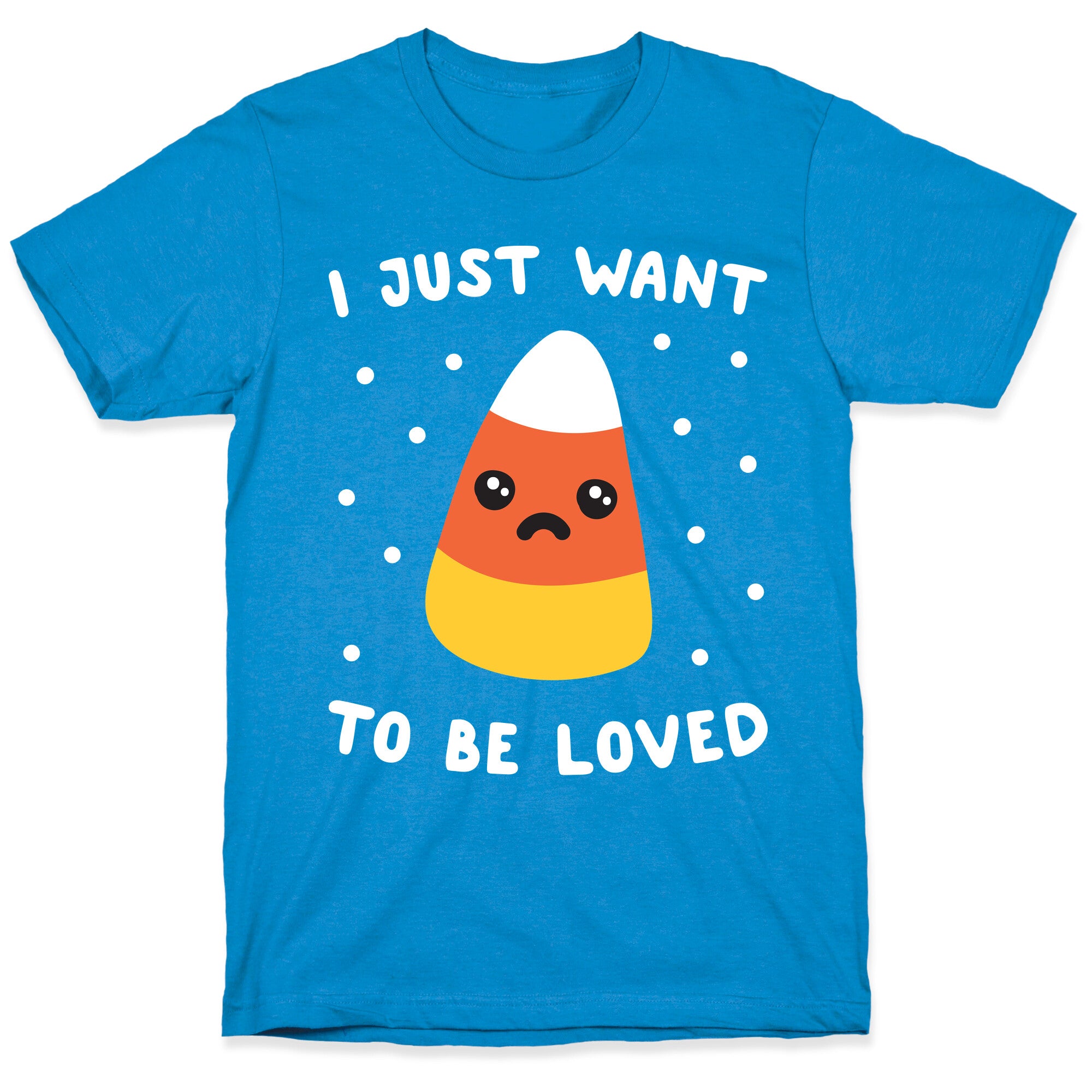 I Just Want To Be Loved Candy Corn T-Shirt
