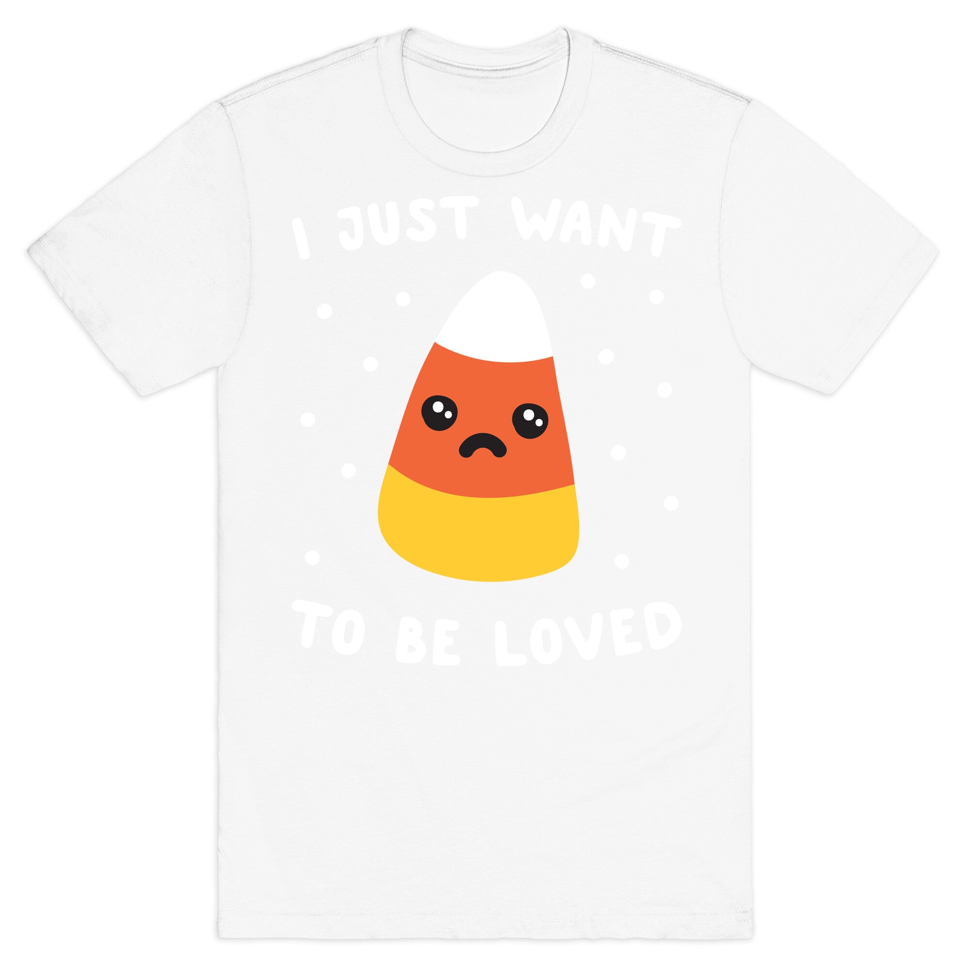 I Just Want To Be Loved Candy Corn T-Shirt
