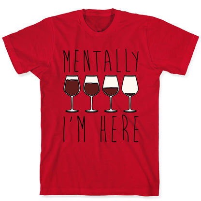 Mentally I'm Here Wine T-Shirt