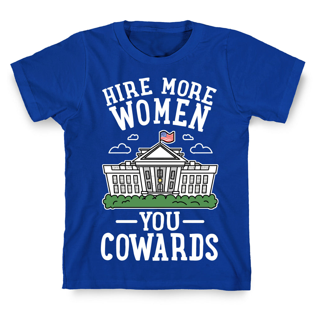 Hire More WOMEN You COWARDS T-Shirt