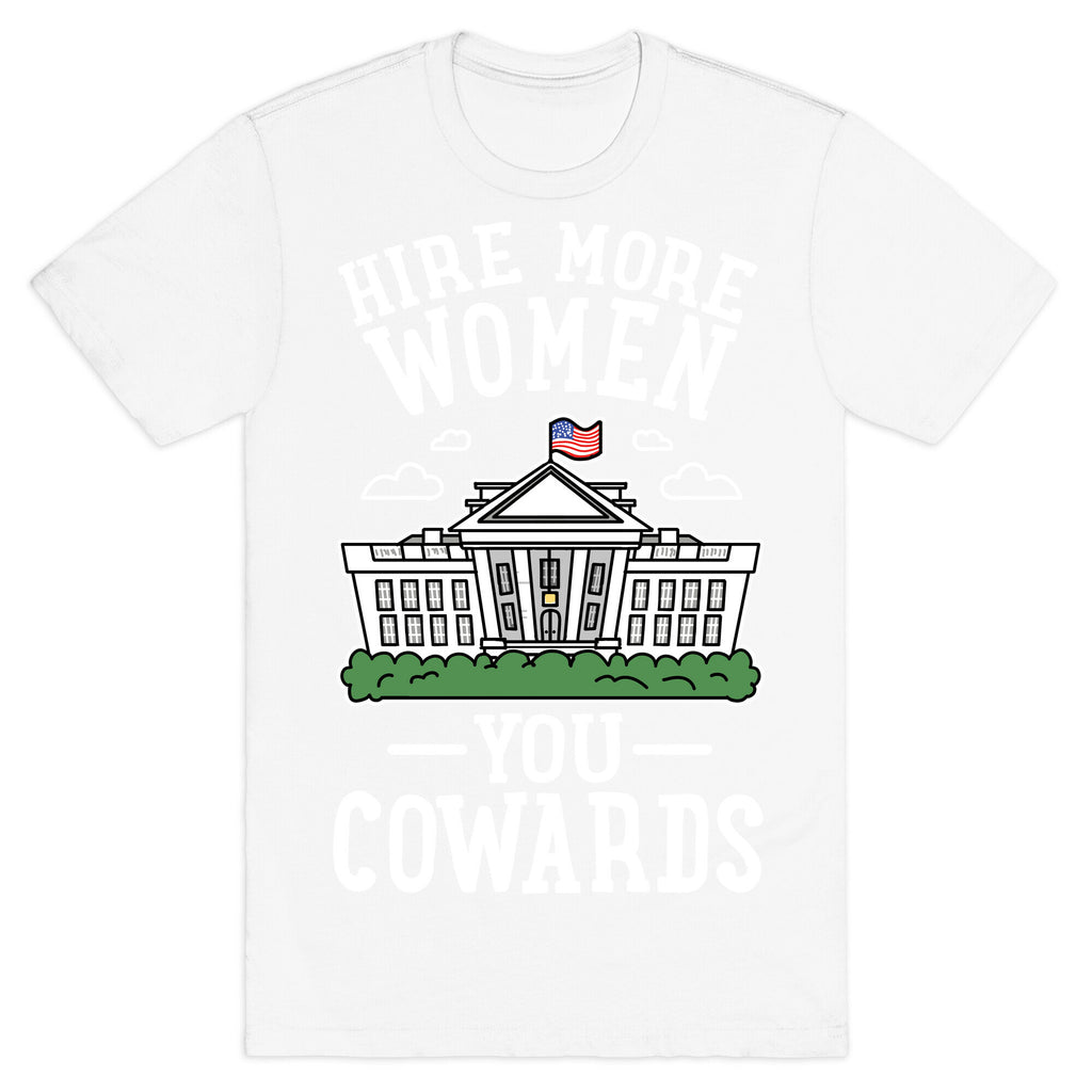 Hire More WOMEN You COWARDS T-Shirt