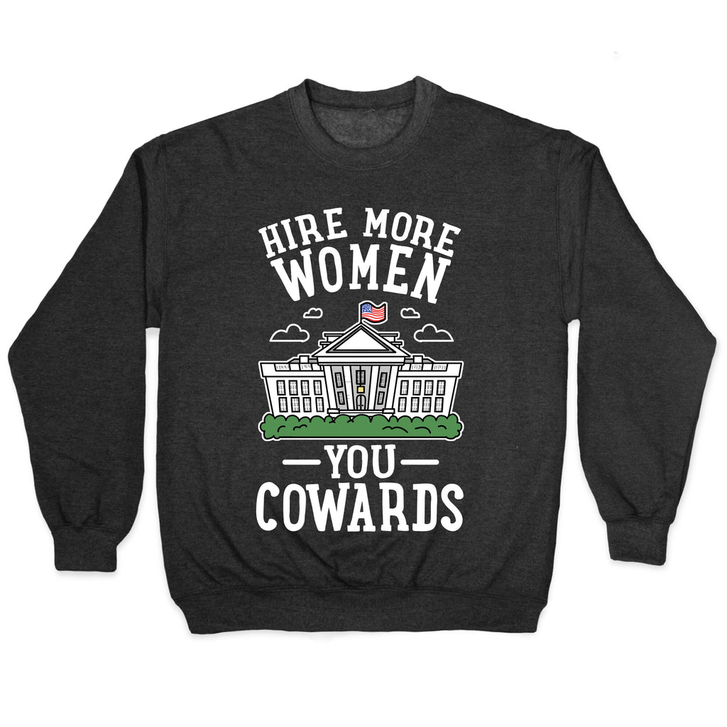 Hire More WOMEN You COWARDS Crewneck Sweatshirt