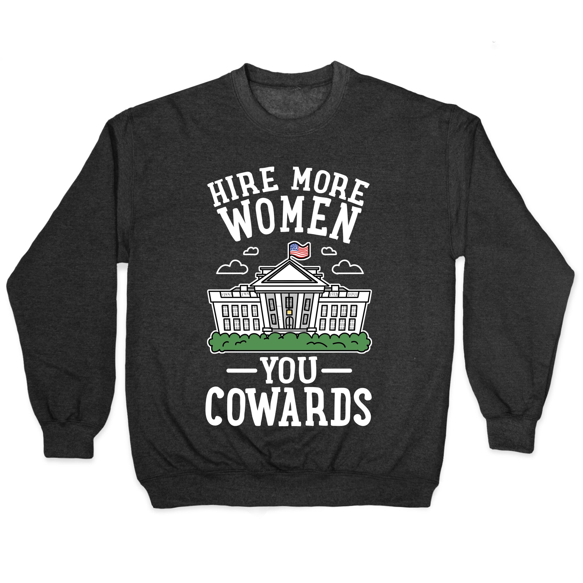Hire More WOMEN You COWARDS Crewneck Sweatshirt