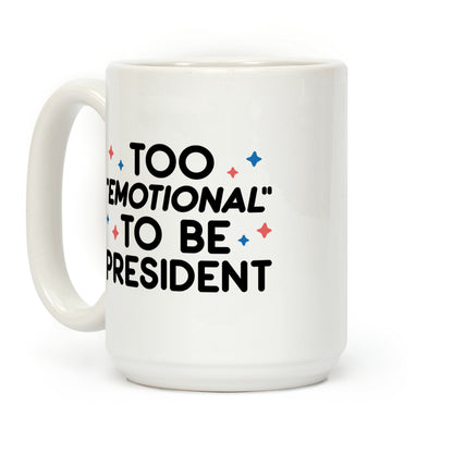Too "Emotional" To Be President Coffee Mug