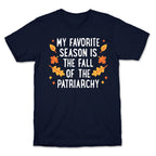 My Favorite Season Is The Fall Of The Patriarchy T-Shirt