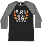 My Favorite Season Is The Fall Of The Patriarchy Baseball Tee