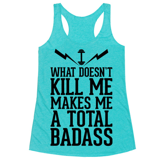 What Doesn't Kill Me Makes Me a Total Badass Racerback Tank