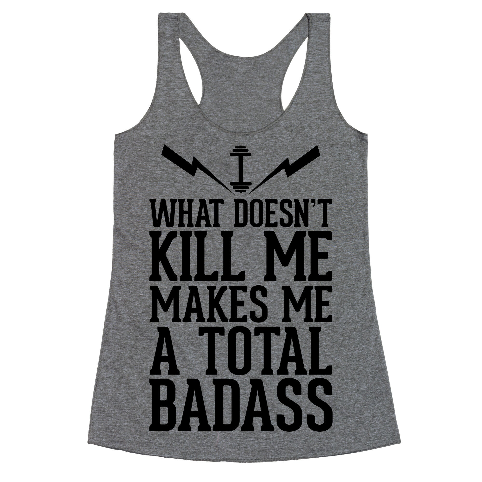 What Doesn't Kill Me Makes Me a Total Badass Racerback Tank