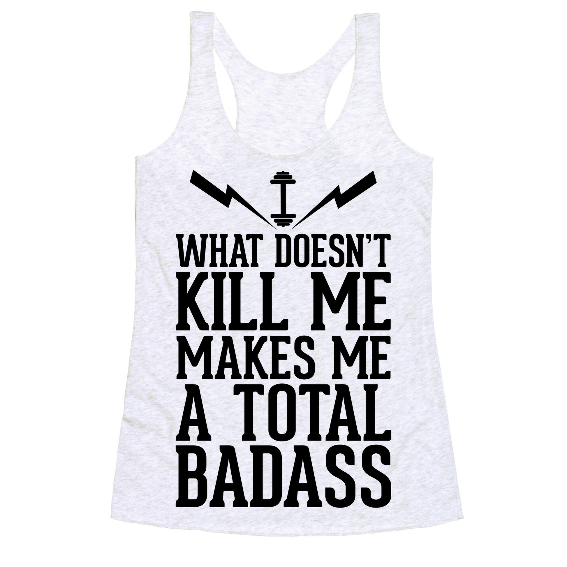 What Doesn't Kill Me Makes Me a Total Badass Racerback Tank