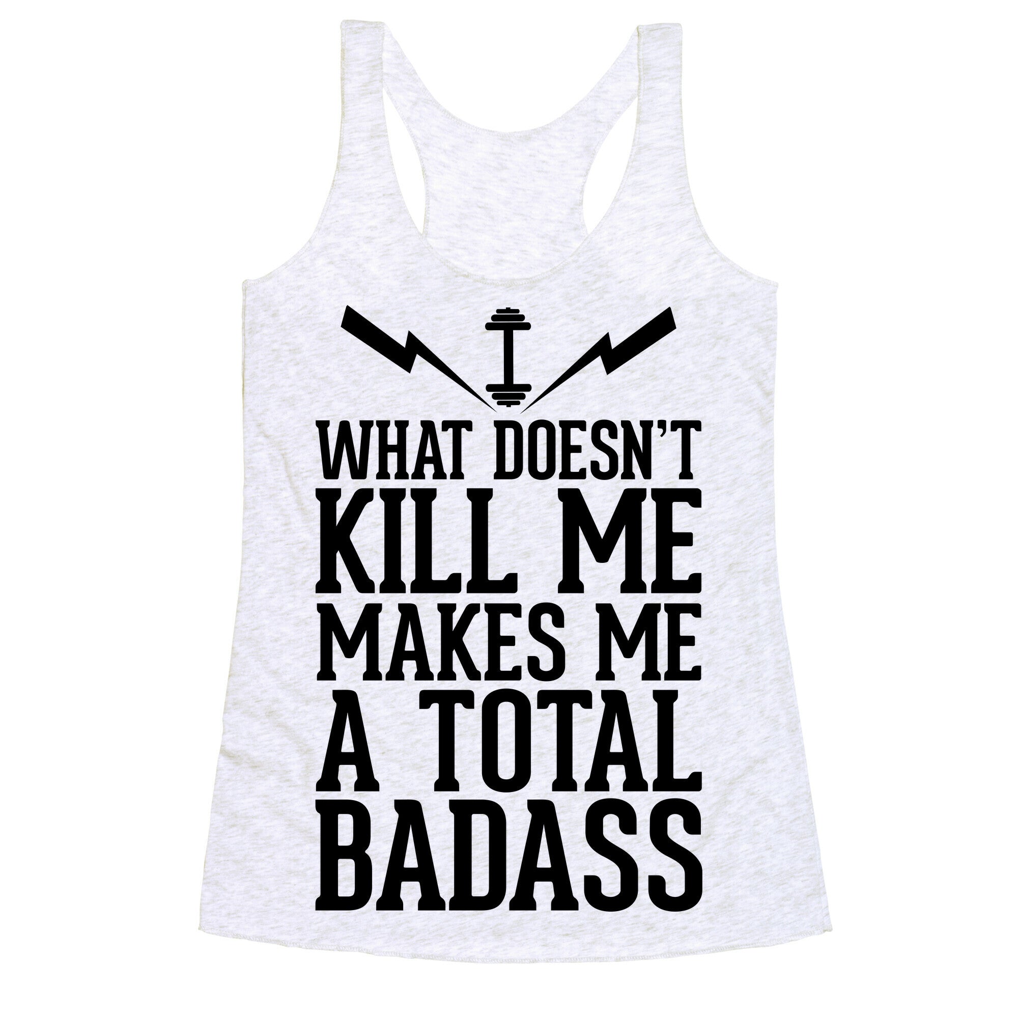 What Doesn't Kill Me Makes Me a Total Badass Racerback Tank