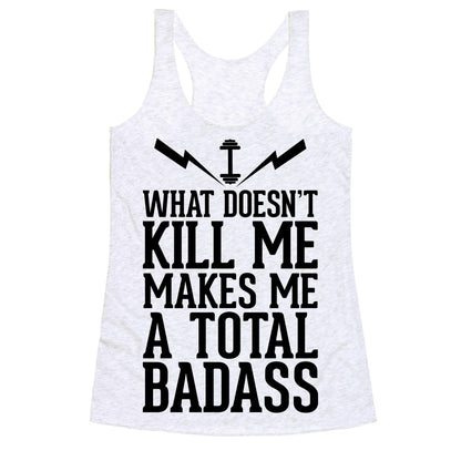 What Doesn't Kill Me Makes Me a Total Badass Racerback Tank