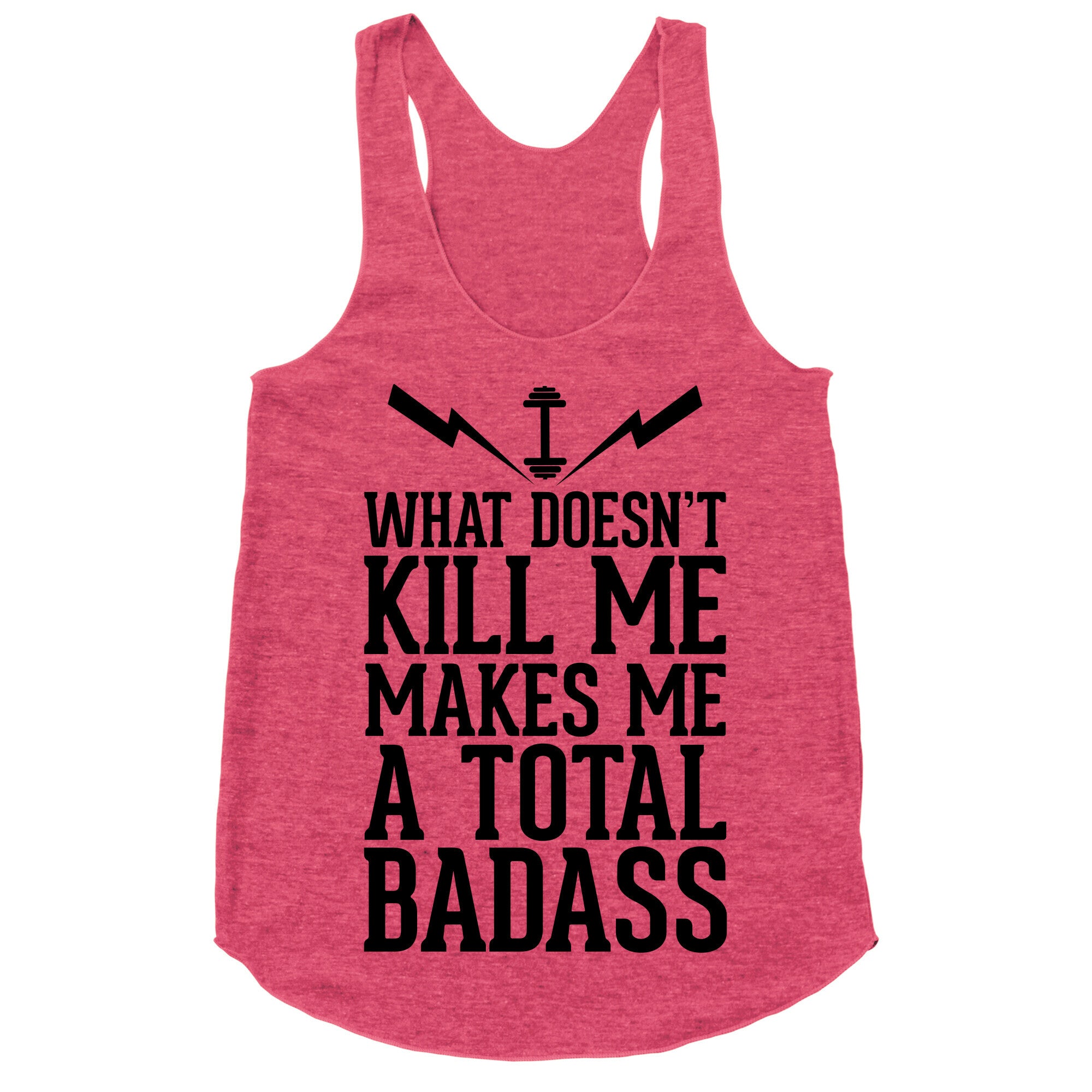 What Doesn't Kill Me Makes Me a Total Badass Racerback Tank