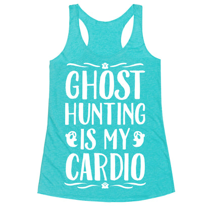 Ghost Hunting Is My Cardio Racerback Tank
