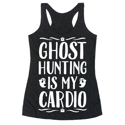 Ghost Hunting Is My Cardio Racerback Tank