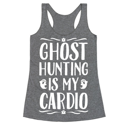 Ghost Hunting Is My Cardio Racerback Tank