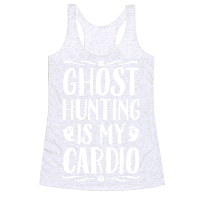 Ghost Hunting Is My Cardio Racerback Tank