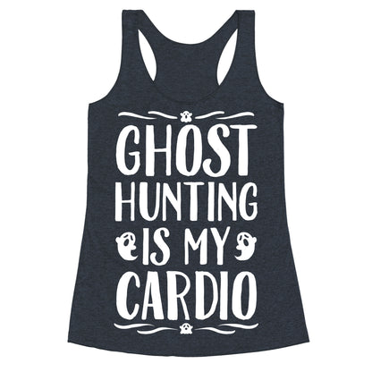 Ghost Hunting Is My Cardio Racerback Tank