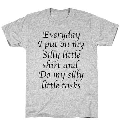Everyday I Put On My Silly Little Shirt And Do My Silly Little Tasks T-Shirt