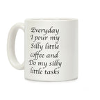 Everyday I Pour My Silly Little Coffee And Do My Silly Little Tasks Coffee Mug