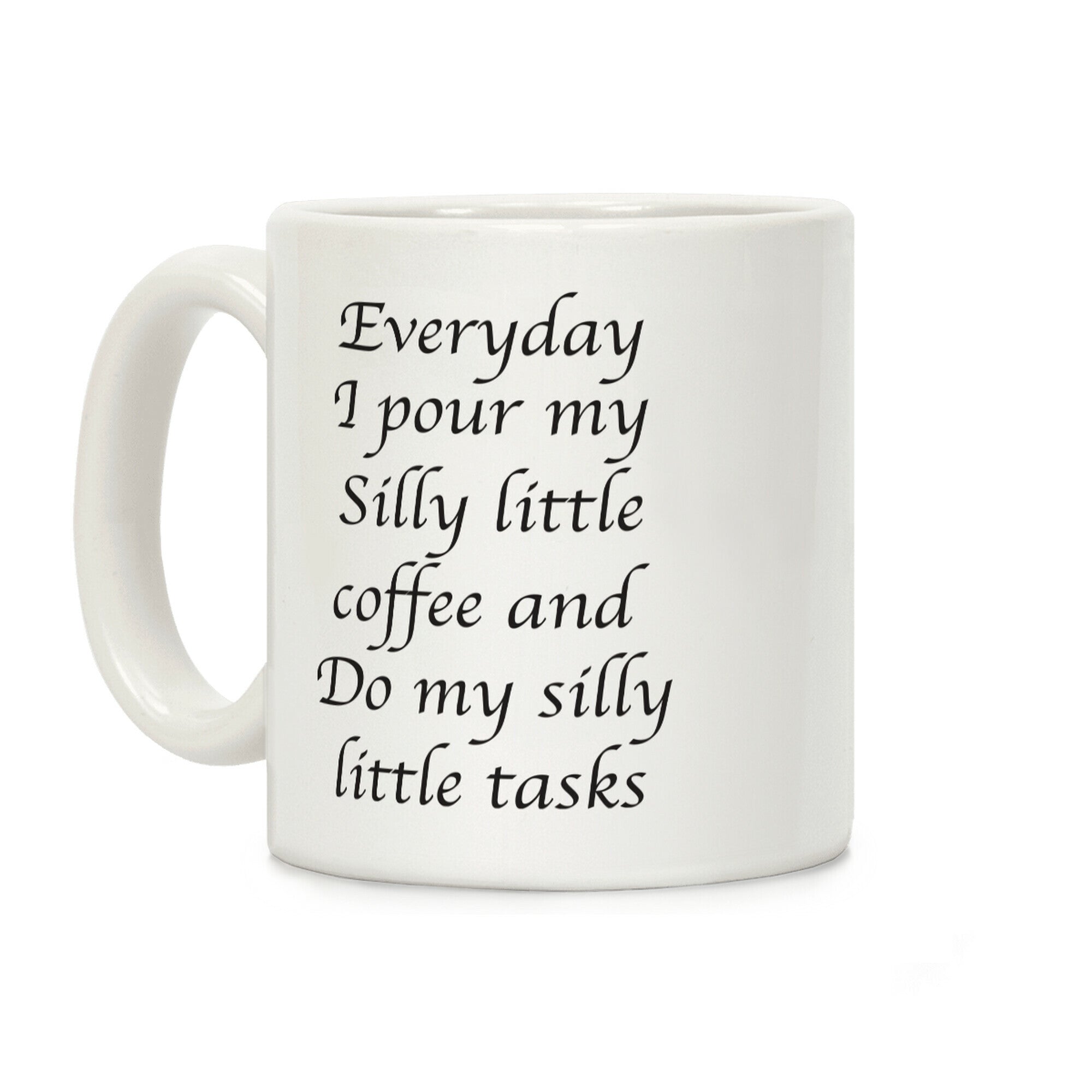 Everyday I Pour My Silly Little Coffee And Do My Silly Little Tasks Coffee Mug