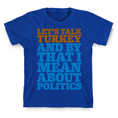 Let's Talk Turkey And By That I Mean About Politics T-Shirt