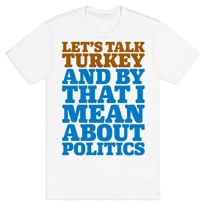 Let's Talk Turkey And By That I Mean About Politics T-Shirt