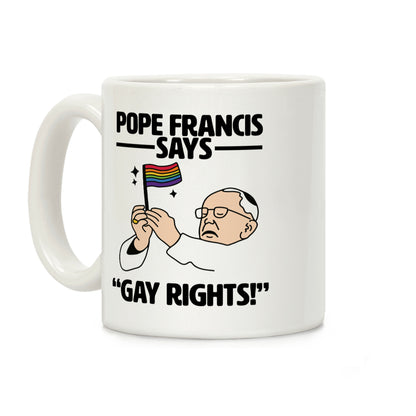 Pope Francis says, "Gay Rights!" Coffee Mug