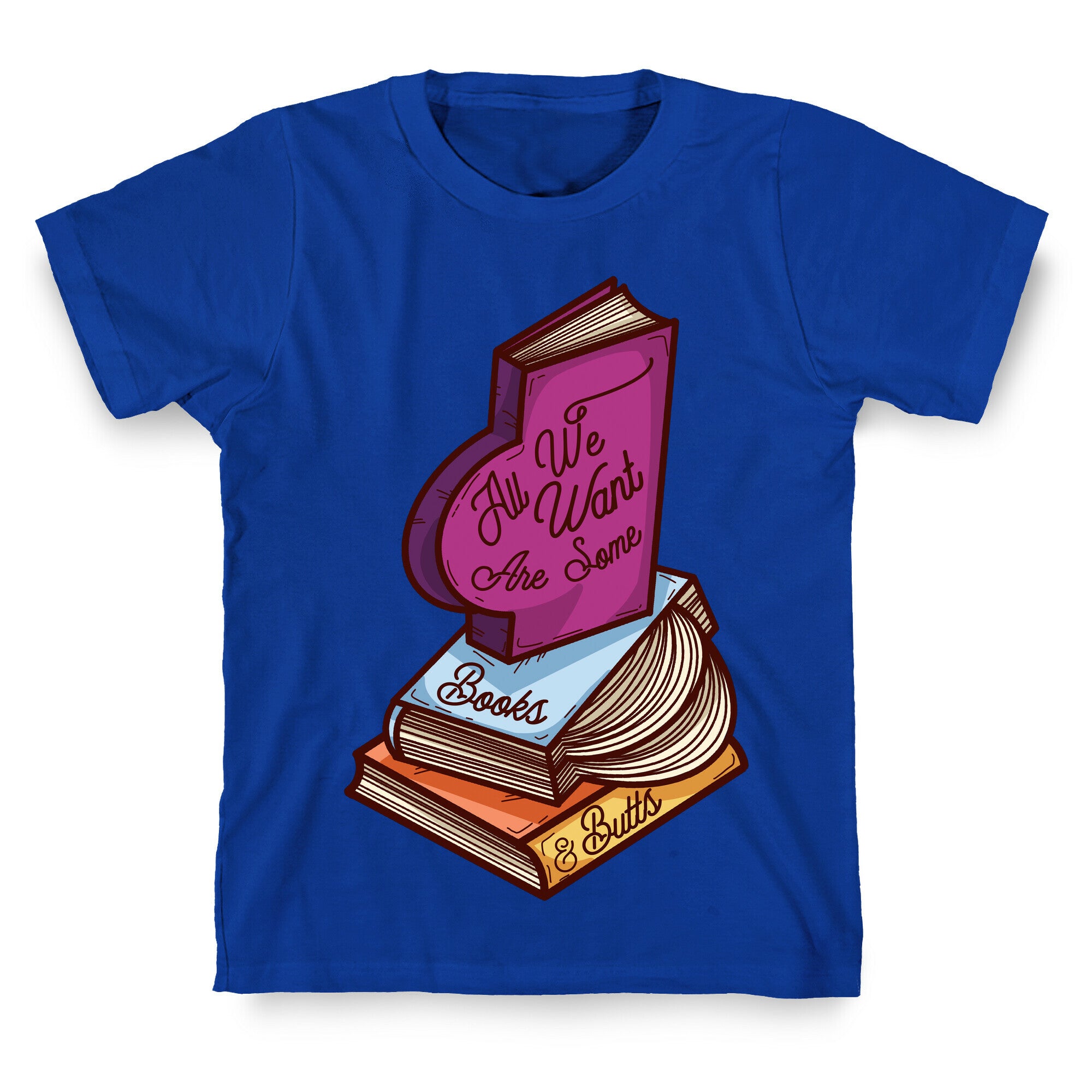 All We Want are Some Books & Butts T-Shirt