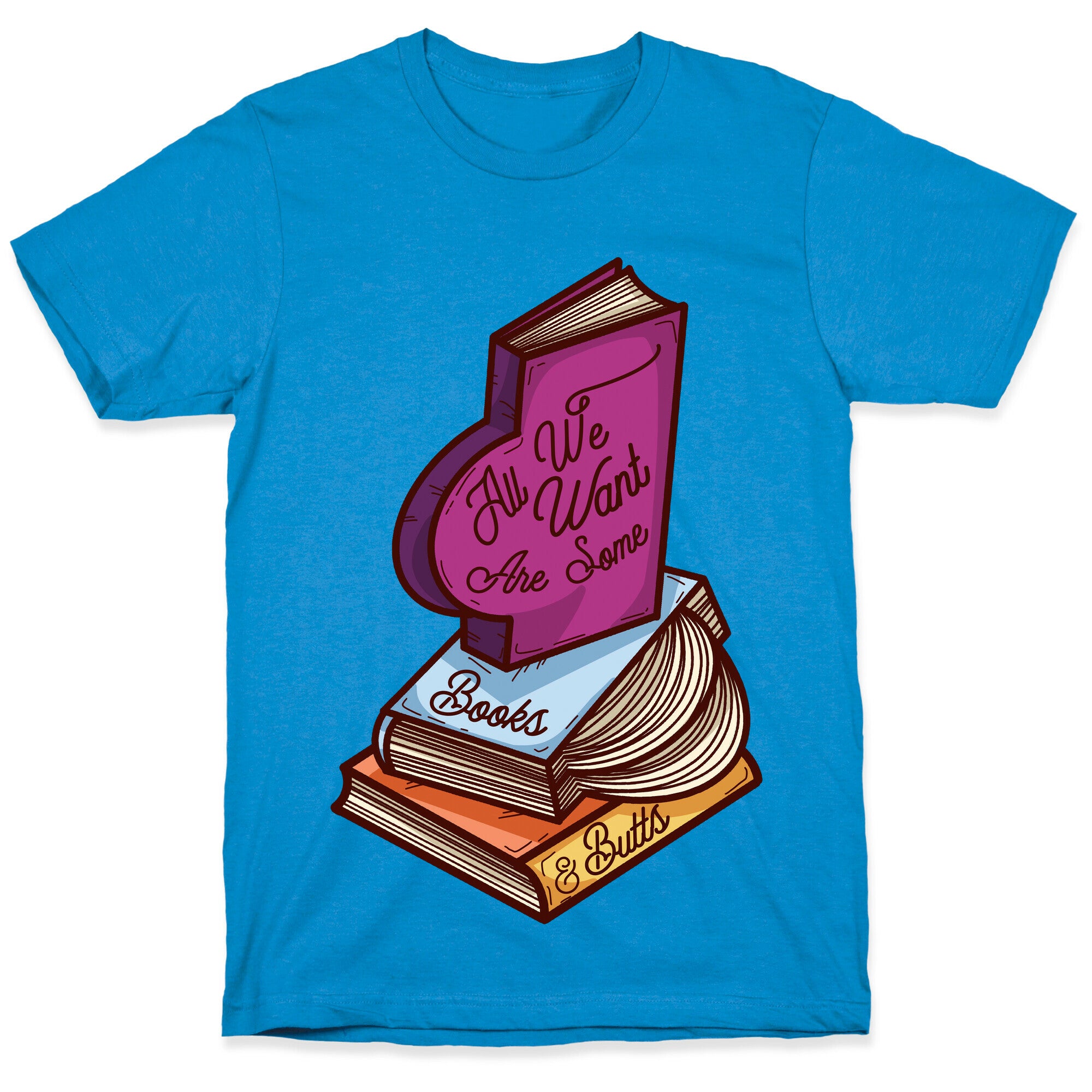 All We Want are Some Books & Butts T-Shirt