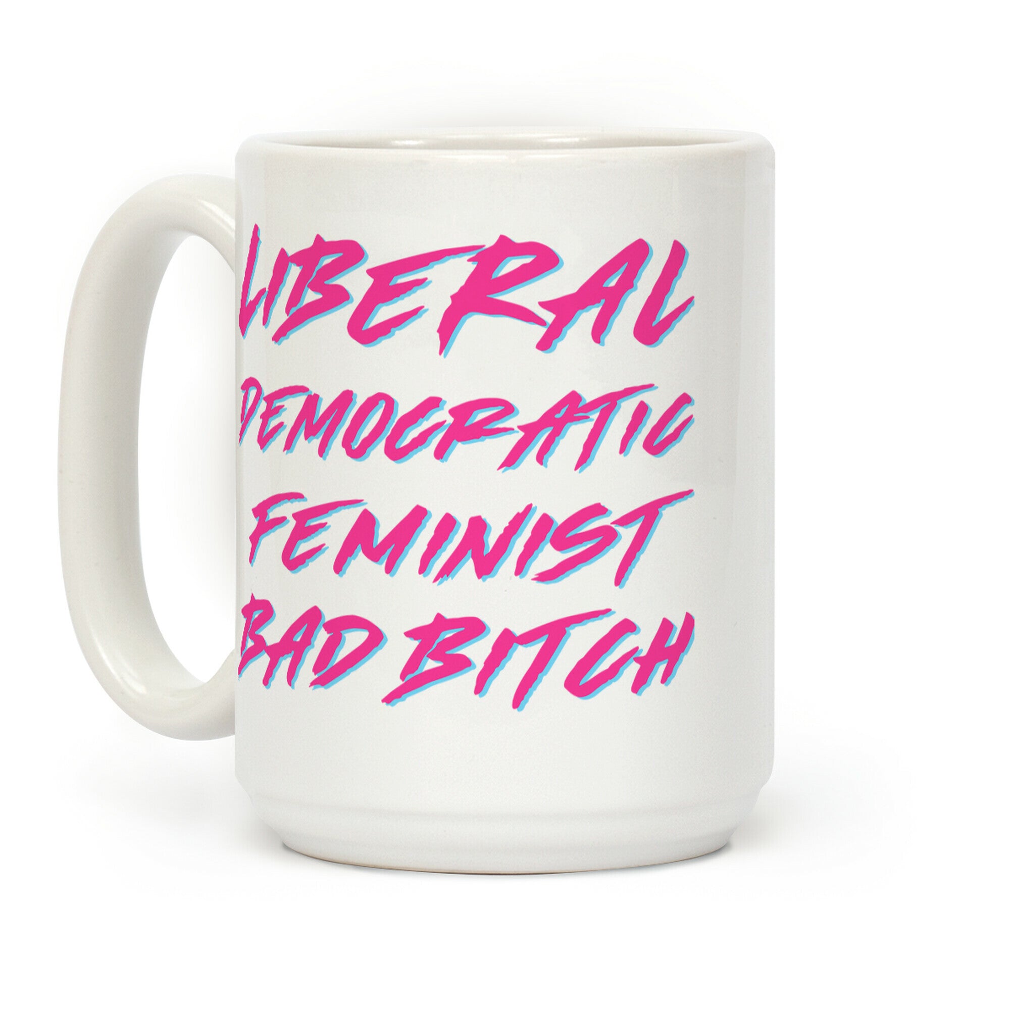 Liberal Democratic Feminist Bad Bitch Coffee Mug