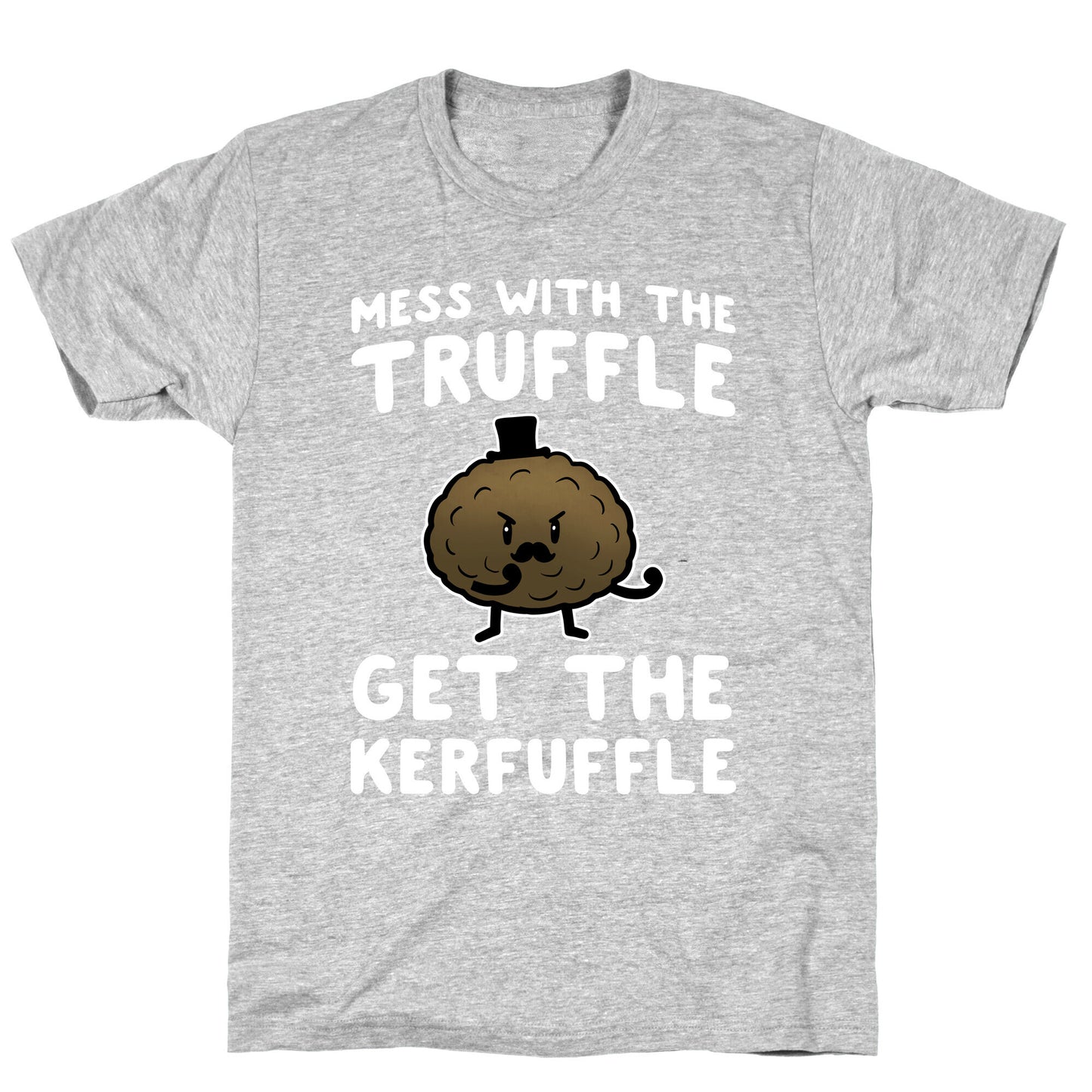 Mess with the Truffle get the Kerfuffle T-Shirt