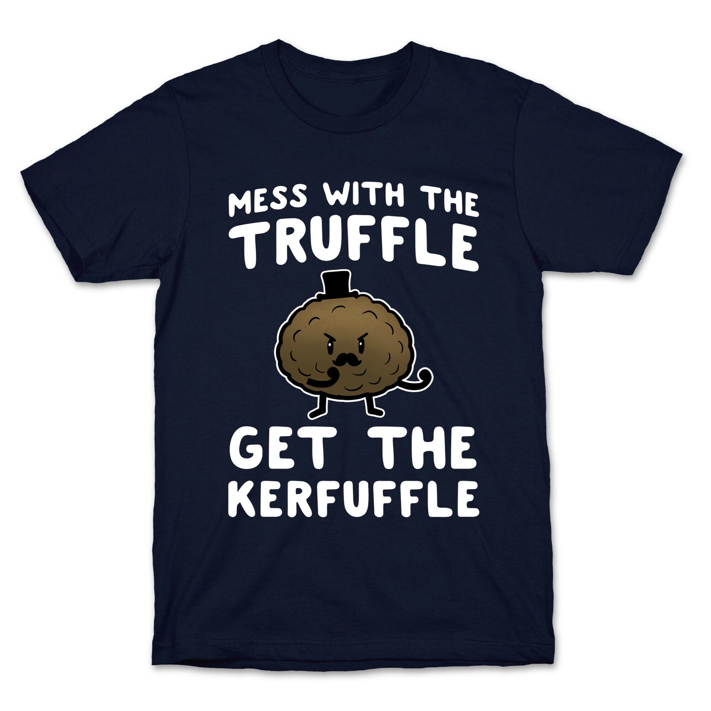 Mess with the Truffle get the Kerfuffle T-Shirt