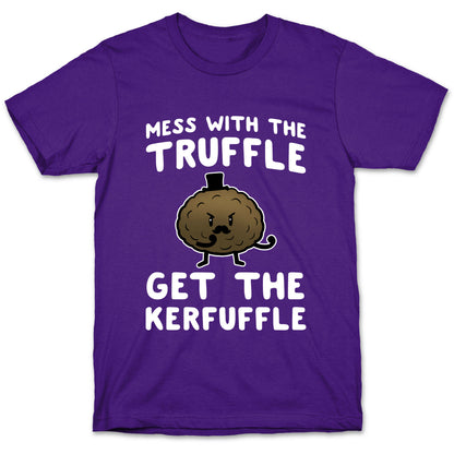 Mess with the Truffle get the Kerfuffle T-Shirt