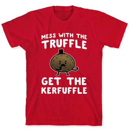 Mess with the Truffle get the Kerfuffle T-Shirt