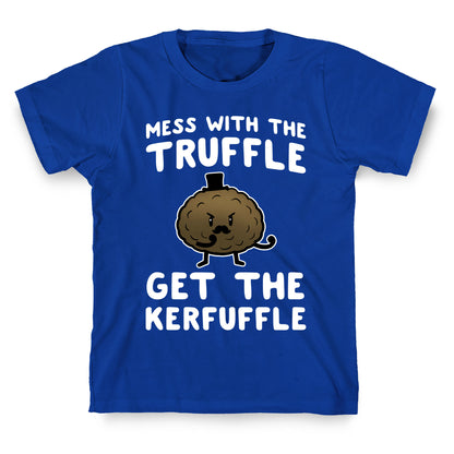 Mess with the Truffle get the Kerfuffle T-Shirt
