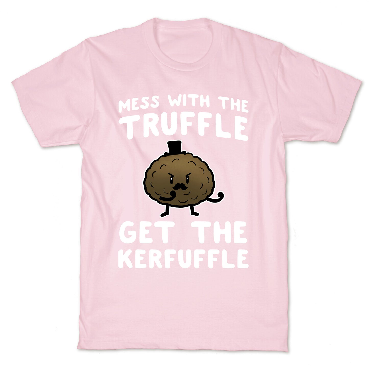 Mess with the Truffle get the Kerfuffle T-Shirt