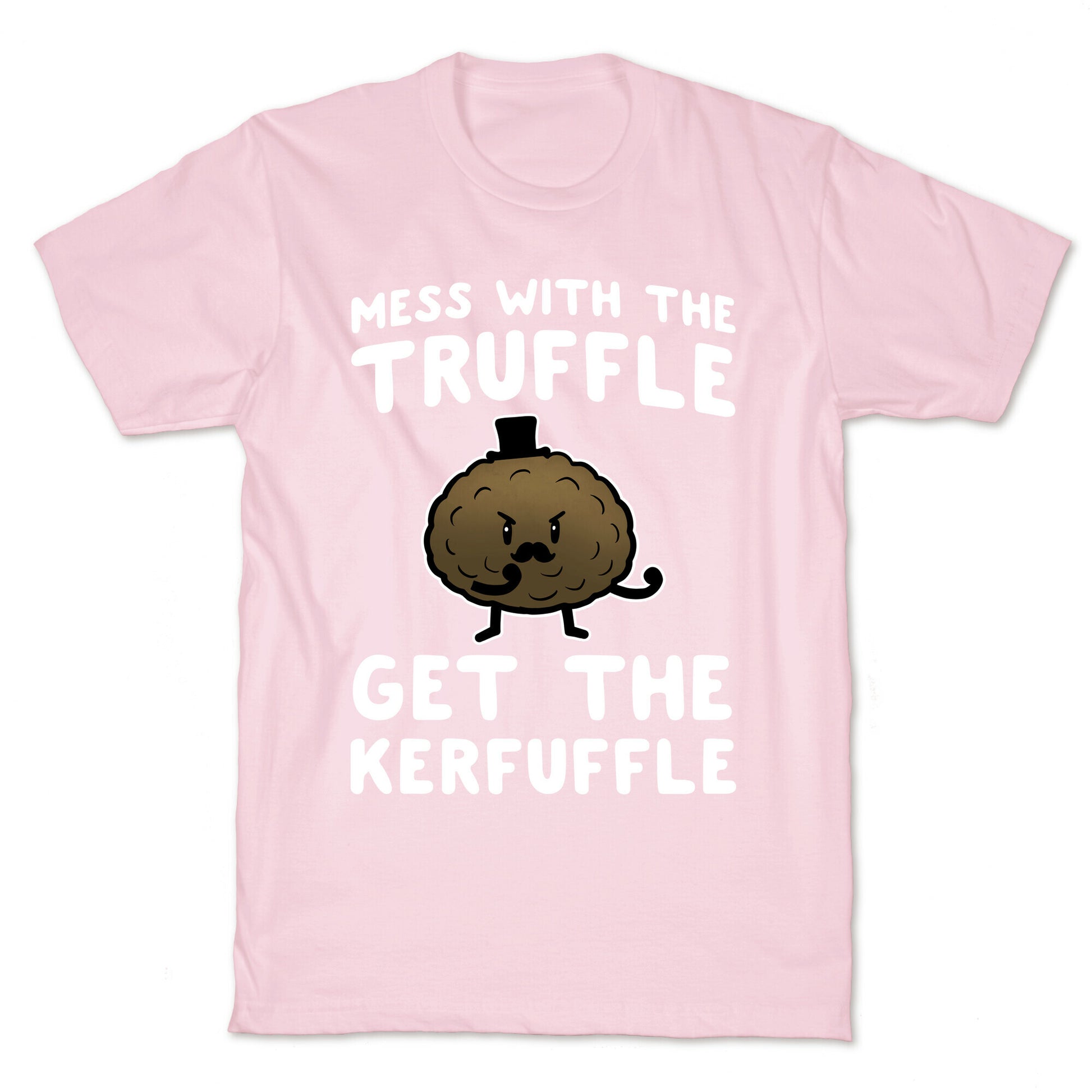 Mess with the Truffle get the Kerfuffle T-Shirt