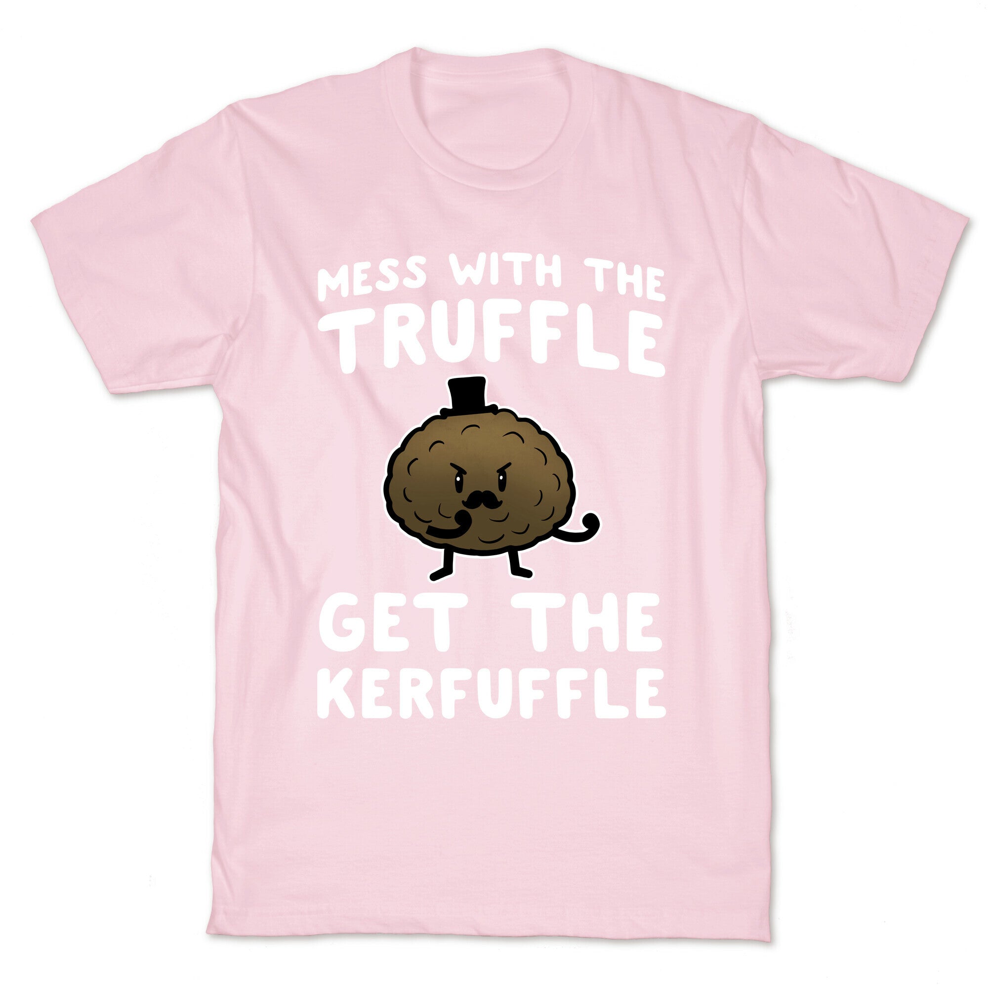 Mess with the Truffle get the Kerfuffle T-Shirt