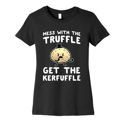 Mess with the Truffle get the Kerfuffle Women's Cotton Tee