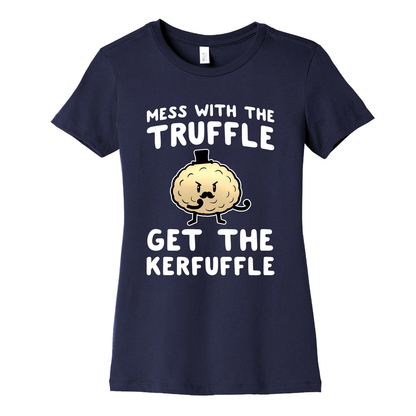 Mess with the Truffle get the Kerfuffle Women's Cotton Tee