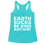 Earth Sucks, Be Kind Anyway Racerback Tank