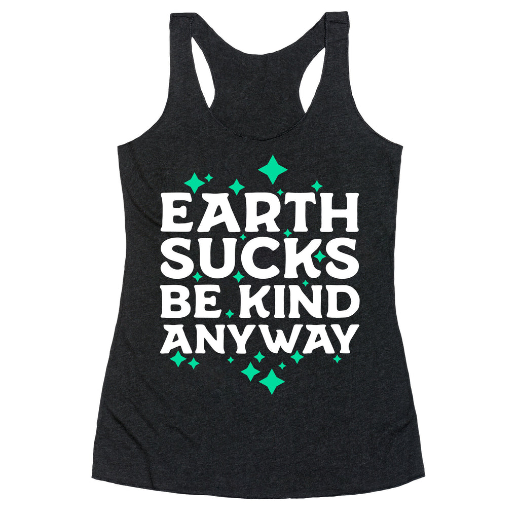 Earth Sucks, Be Kind Anyway Racerback Tank