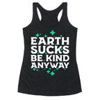 Earth Sucks, Be Kind Anyway Racerback Tank