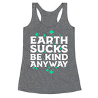 Earth Sucks, Be Kind Anyway Racerback Tank