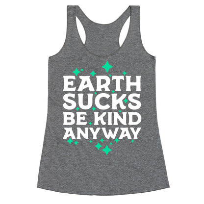 Earth Sucks, Be Kind Anyway Racerback Tank