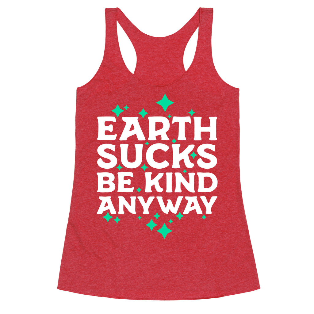 Earth Sucks, Be Kind Anyway Racerback Tank