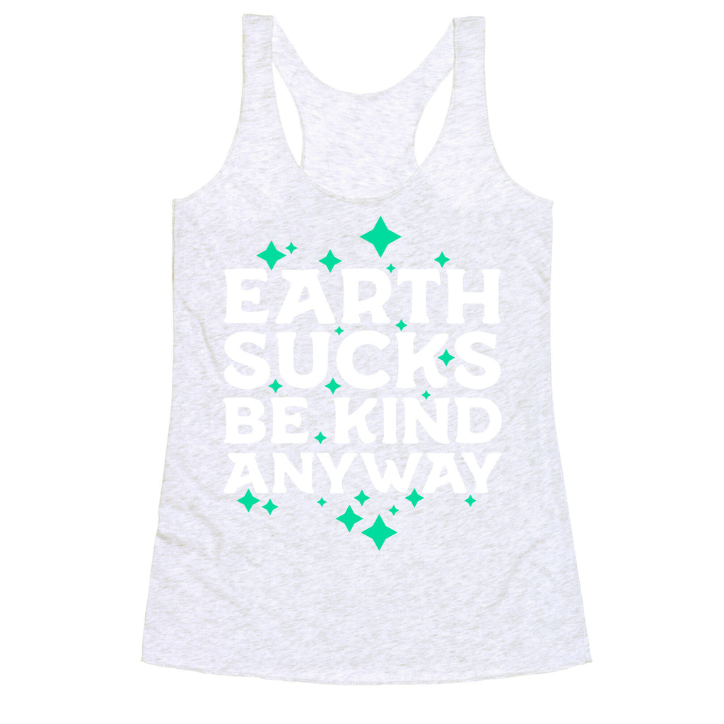 Earth Sucks, Be Kind Anyway Racerback Tank